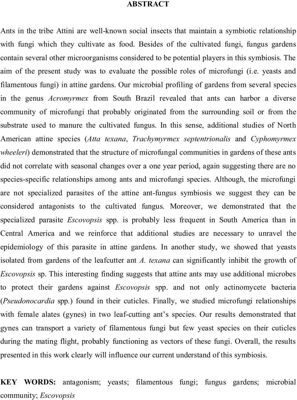 The aim of the present study was to evaluate the possible roles of microfungi (i.e. yeasts and filamentous fungi) in attine gardens.