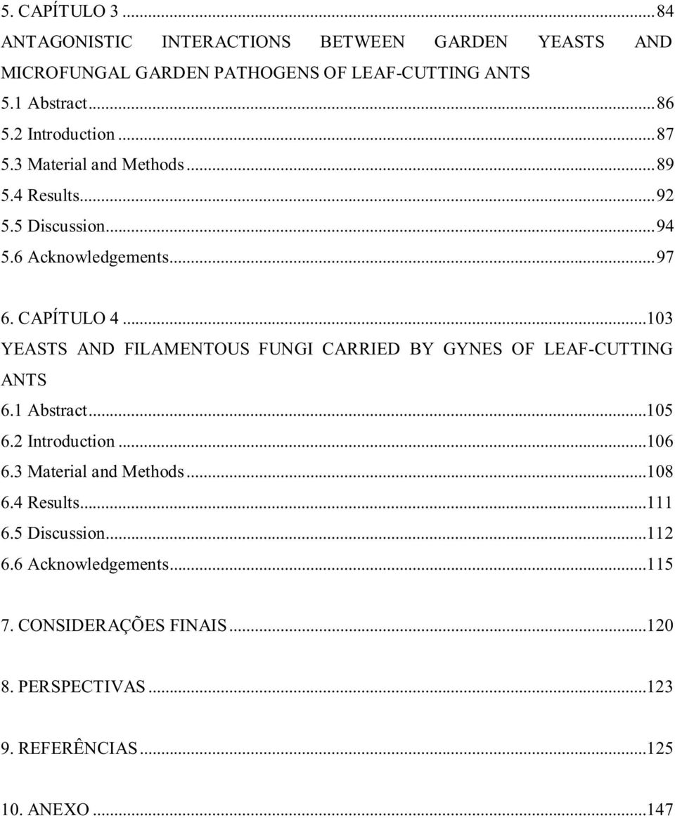 ..103 YEASTS AND FILAMENTOUS FUNGI CARRIED BY GYNES OF LEAF-CUTTING ANTS 6.1 Abstract...105 6.2 Introduction...106 6.3 Material and Methods.