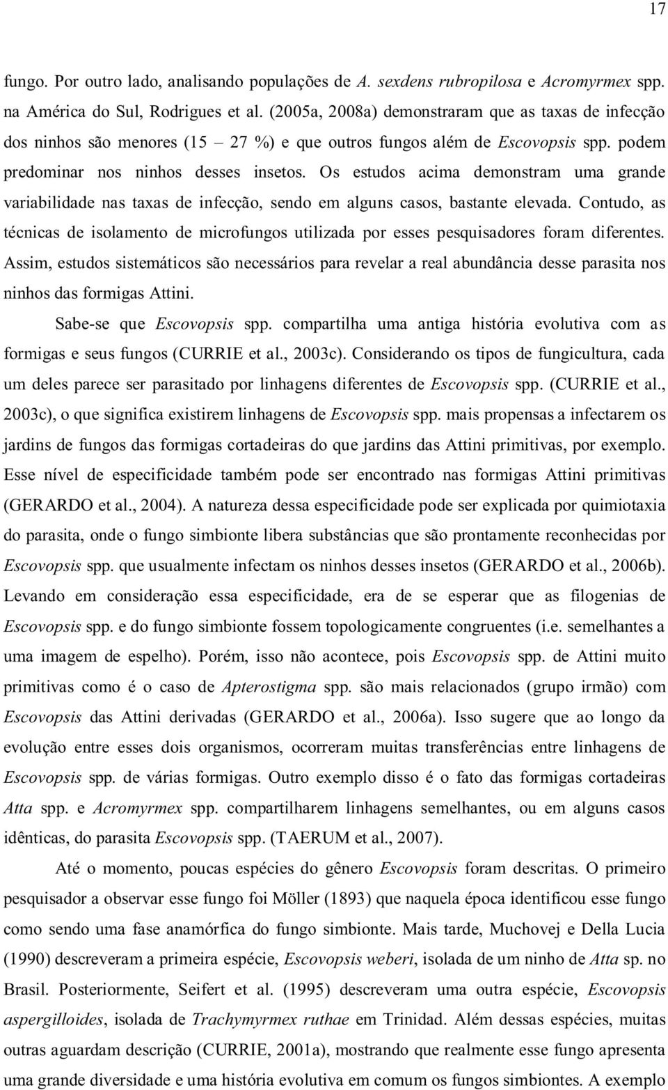 Os estudos acima demonstram uma grande variabilidade nas taxas de infecção, sendo em alguns casos, bastante elevada.