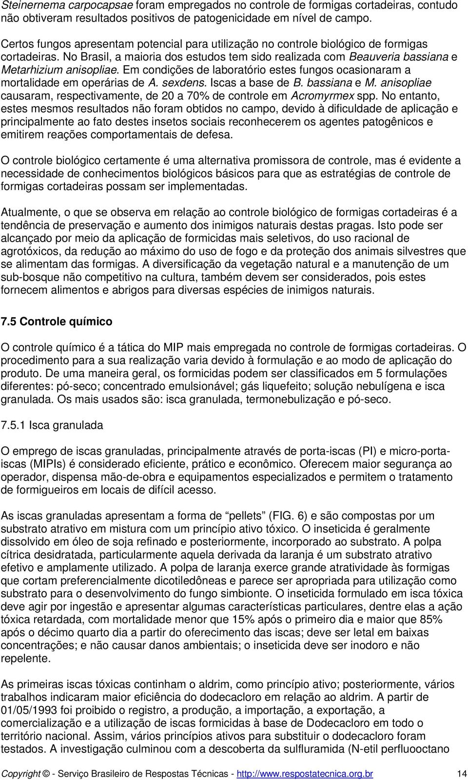 Em condições de laboratório estes fungos ocasionaram a mortalidade em operárias de A. sexdens. Iscas a base de B. bassiana e M.