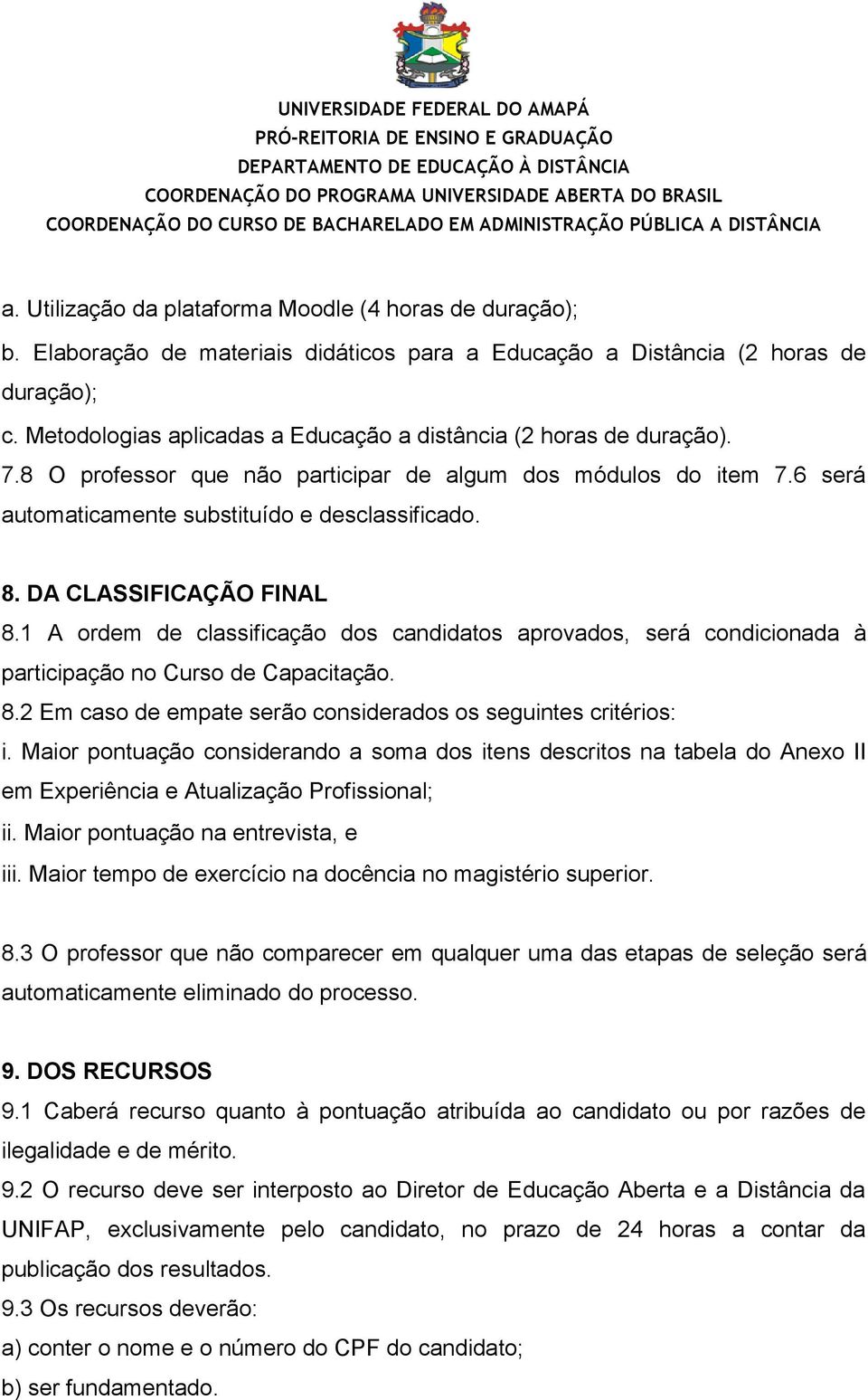 DA CLASSIFICAÇÃO FINAL 8.1 A ordem de classificação dos candidatos aprovados, será condicionada à participação no Curso de Capacitação. 8.2 Em caso de empate serão considerados os seguintes critérios: i.