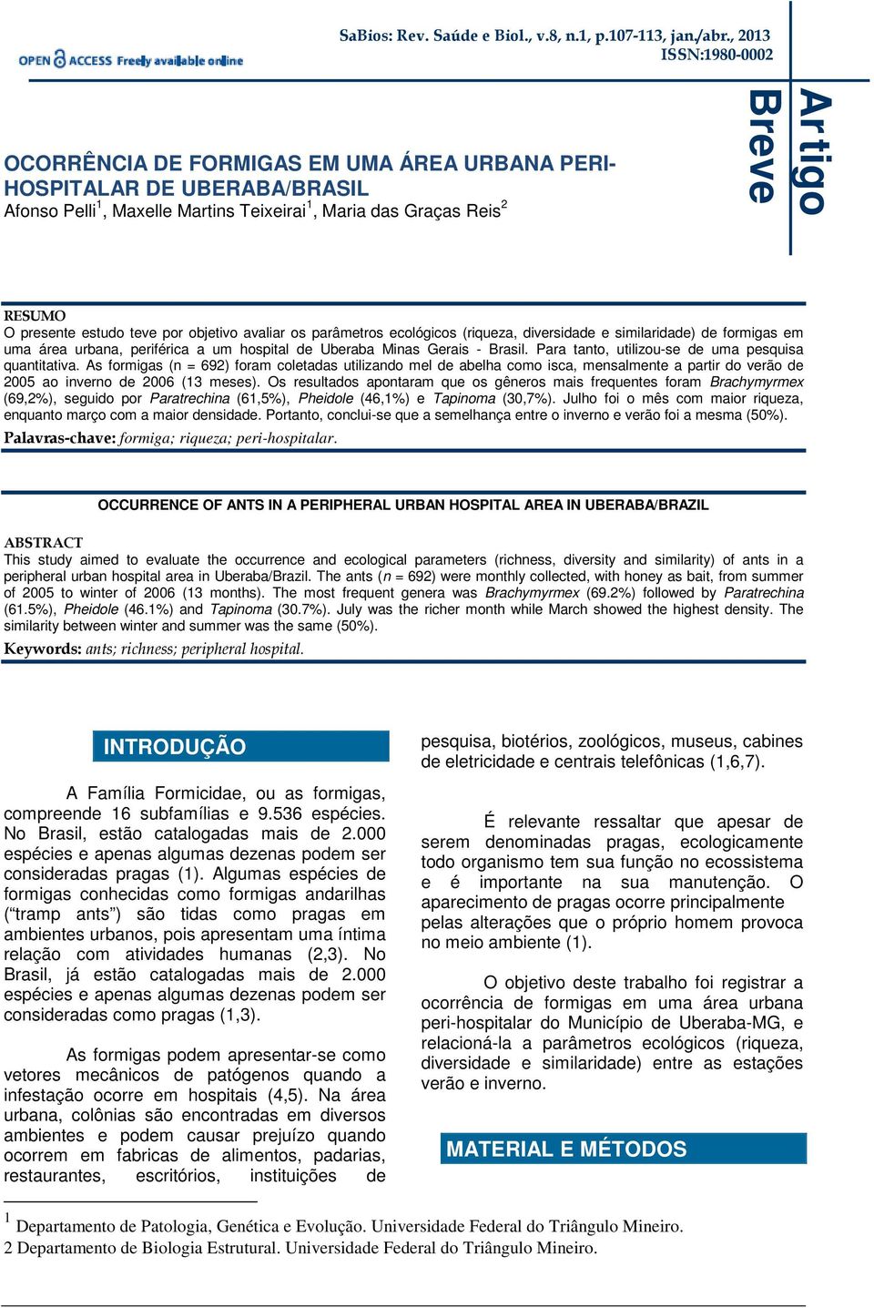 estudo teve por objetivo avaliar os parâmetros ecológicos (riqueza, diversidade e similaridade) de formigas em uma área urbana, periférica a um hospital de Uberaba Minas Gerais - Brasil.