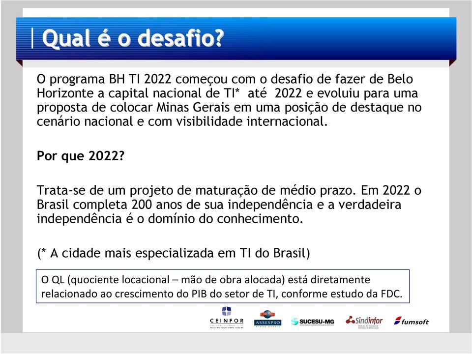 Gerais em uma posição de destaque no cenário nacional e com visibilidade internacional. Por que 2022? Trata-se de um projeto de maturação de médio prazo.