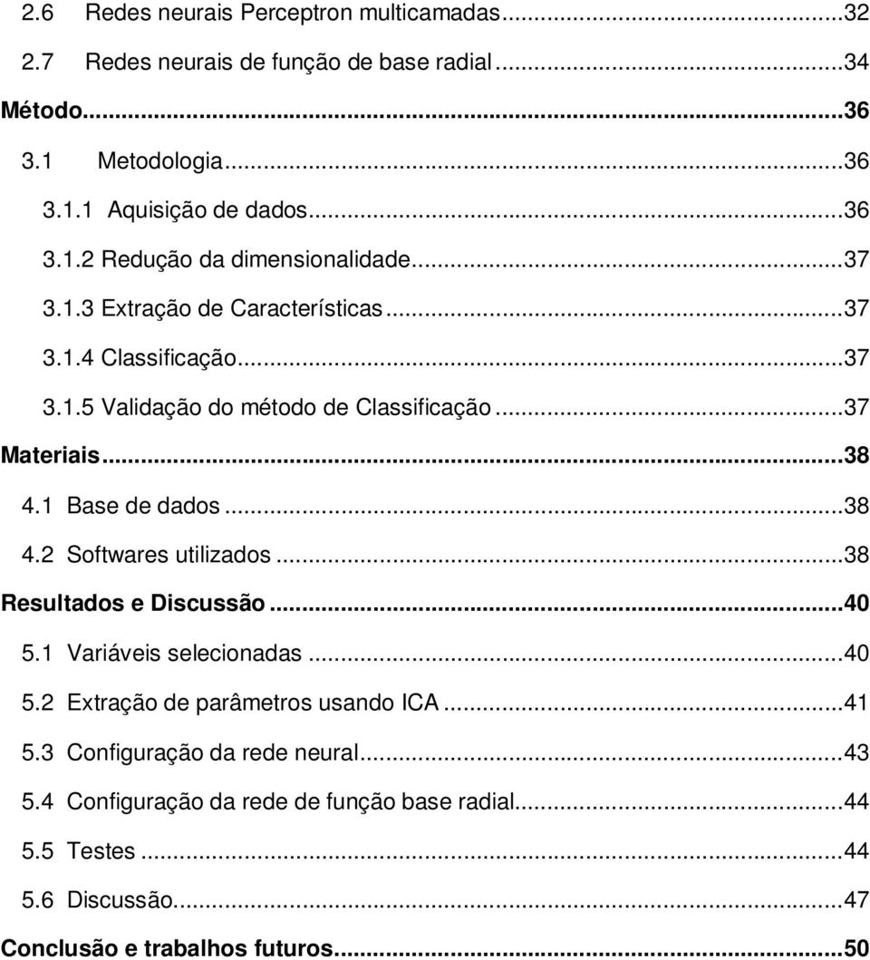 .. 38 Resultados e Discussão... 40 5.1 Variáveis selecionadas... 40 5.2 Extração de parâmetros usando ICA... 41 5.3 Configuração da rede neural... 43 5.