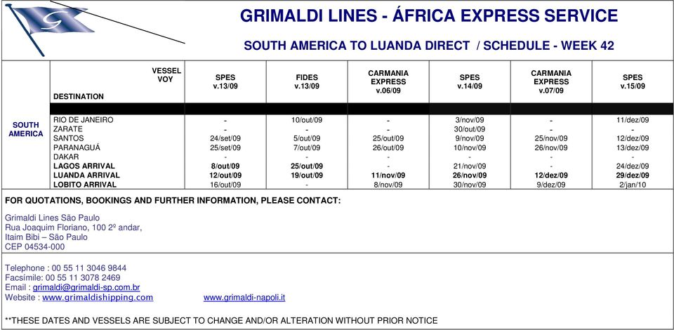 26/out/09 10/nov/09 26/nov/09 13/dez/09 DAKAR LAGOS ARRIVAL 8/out/09 25/out/09 21/nov/09 24/dez/09 LUANDA ARRIVAL 12/out/09 19/out/09 11/nov/09 26/nov/09 12/dez/09 29/dez/09