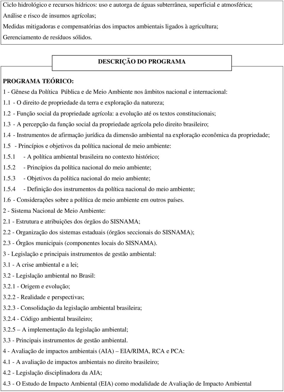 1 - O direito de propriedade da terra e exploração da natureza; 1.2 - Função social da propriedade agrícola: a evolução até os textos constitucionais; 1.