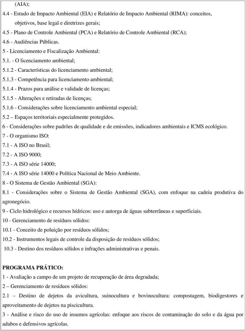 - O licenciamento ambiental; 5.1.2 - Características do licenciamento ambiental; 5.1.3 - Competência para licenciamento ambiental; 5.1.4 - Prazos para análise e validade de licenças; 5.1.5 - Alterações e retiradas de licenças; 5.