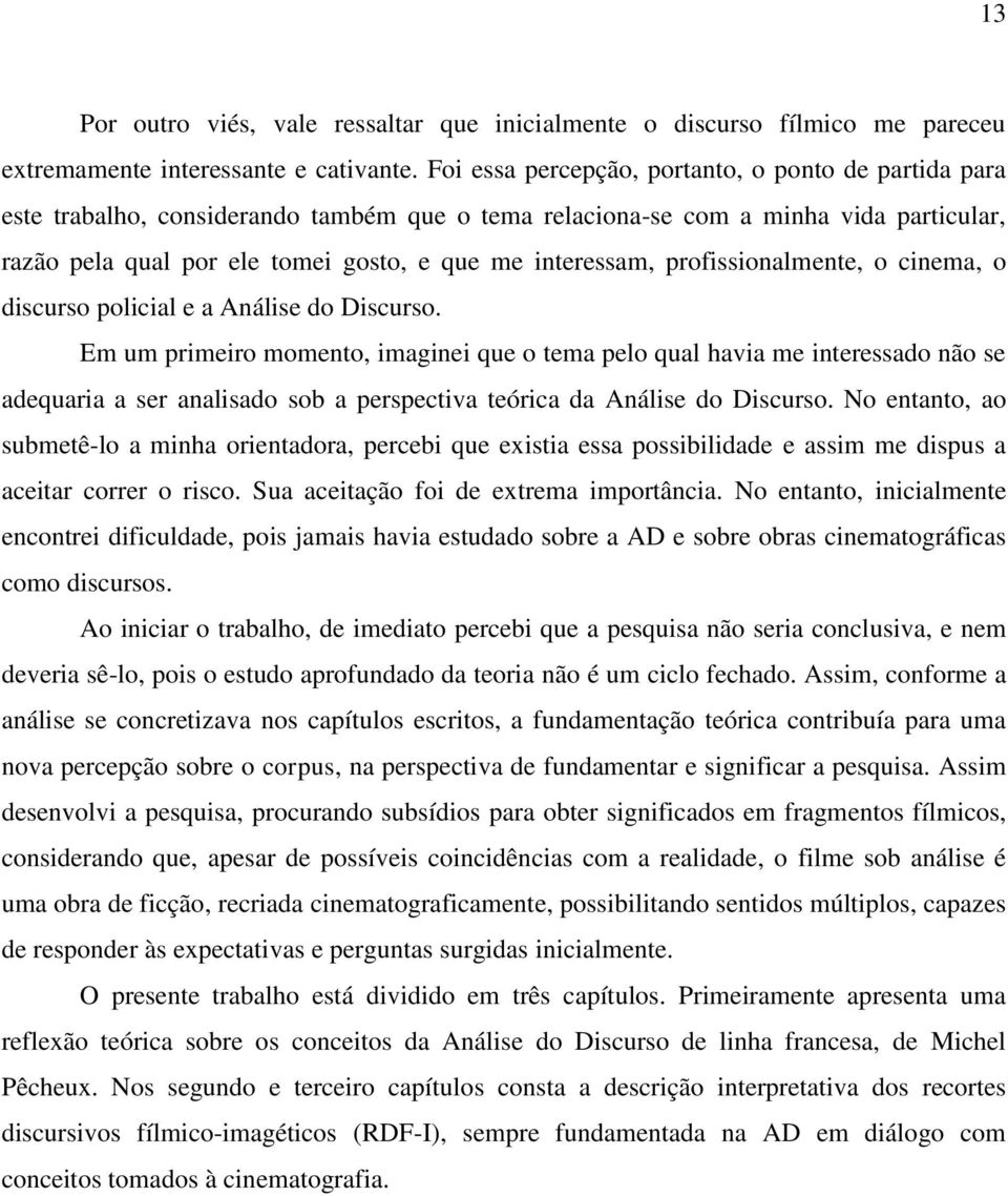 profissionalmente, o cinema, o discurso policial e a Análise do Discurso.