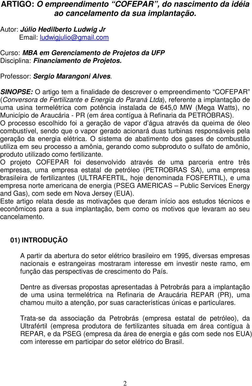 SINOPSE: O artigo tem a finalidade de descrever o empreendimento COFEPAR (Conversora de Fertilizante e Energia do Paraná Ltda), referente a implantação de uma usina termelétrica com potência