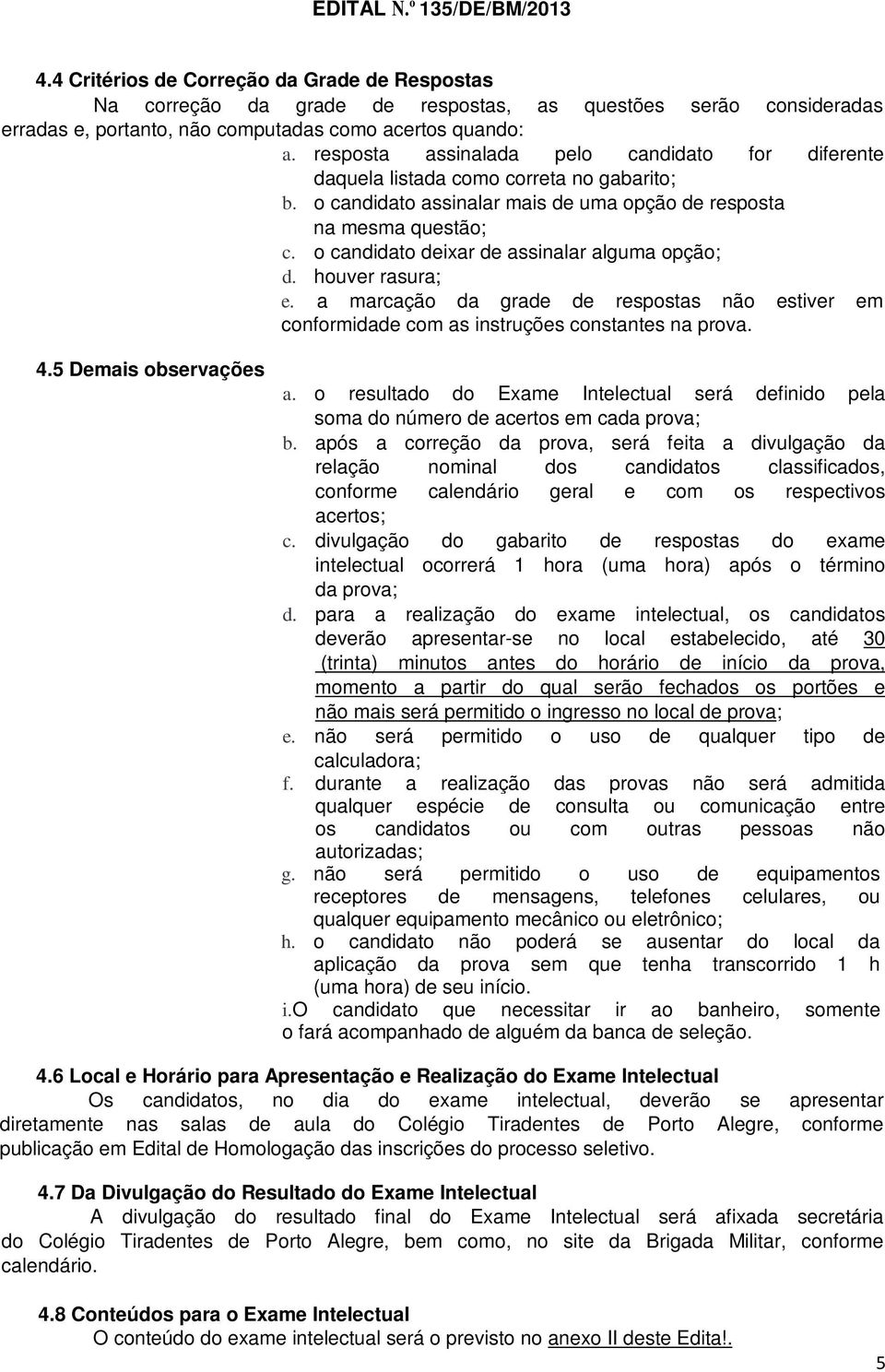 o candidato deixar de assinalar alguma opção; d. houver rasura; e. a marcação da grade de respostas não estiver em conformidade com as instruções constantes na prova. 4.5 Demais observações a.