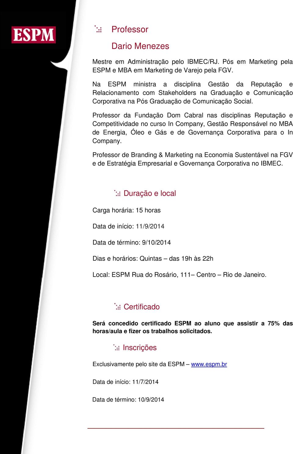 Professor da Fundação Dom Cabral nas disciplinas Reputação e Competitividade no curso In Company, Gestão Responsável no MBA de Energia, Óleo e Gás e de Governança Corporativa para o In Company.