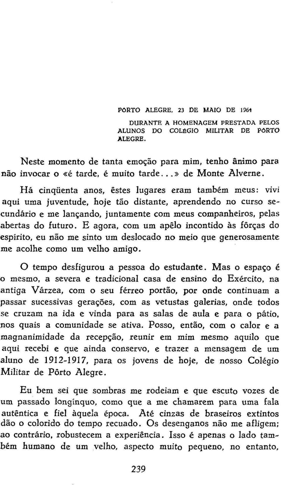 Há cinqüenta anos, estes lugares eram também meus: vivi aqui uma juventude, hoje tão distante, aprendendo no curso secundário e me lançando, juntamente com meus companheiros, pelas abertas do futuro.