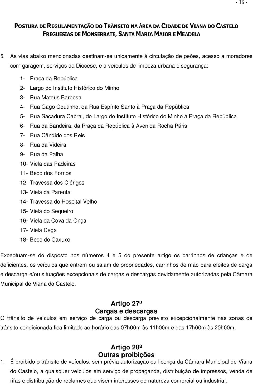 Largo do Instituto Histórico do Minho 3- Rua Mateus Barbosa 4- Rua Gago Coutinho, da Rua Espírito Santo à Praça da República 5- Rua Sacadura Cabral, do Largo do Instituto Histórico do Minho à Praça