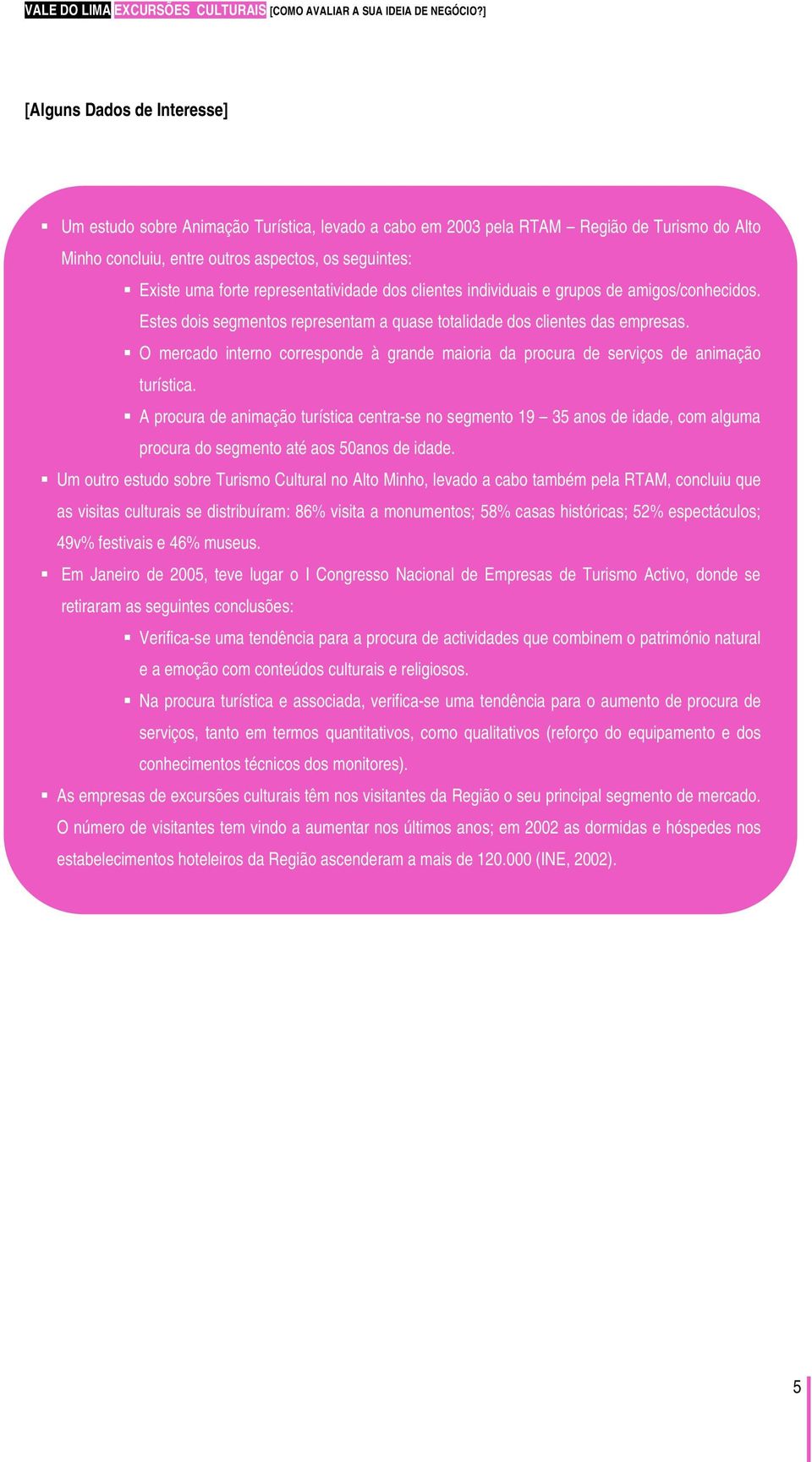 O mercado interno corresponde à grande maioria da procura de serviços de animação turística.