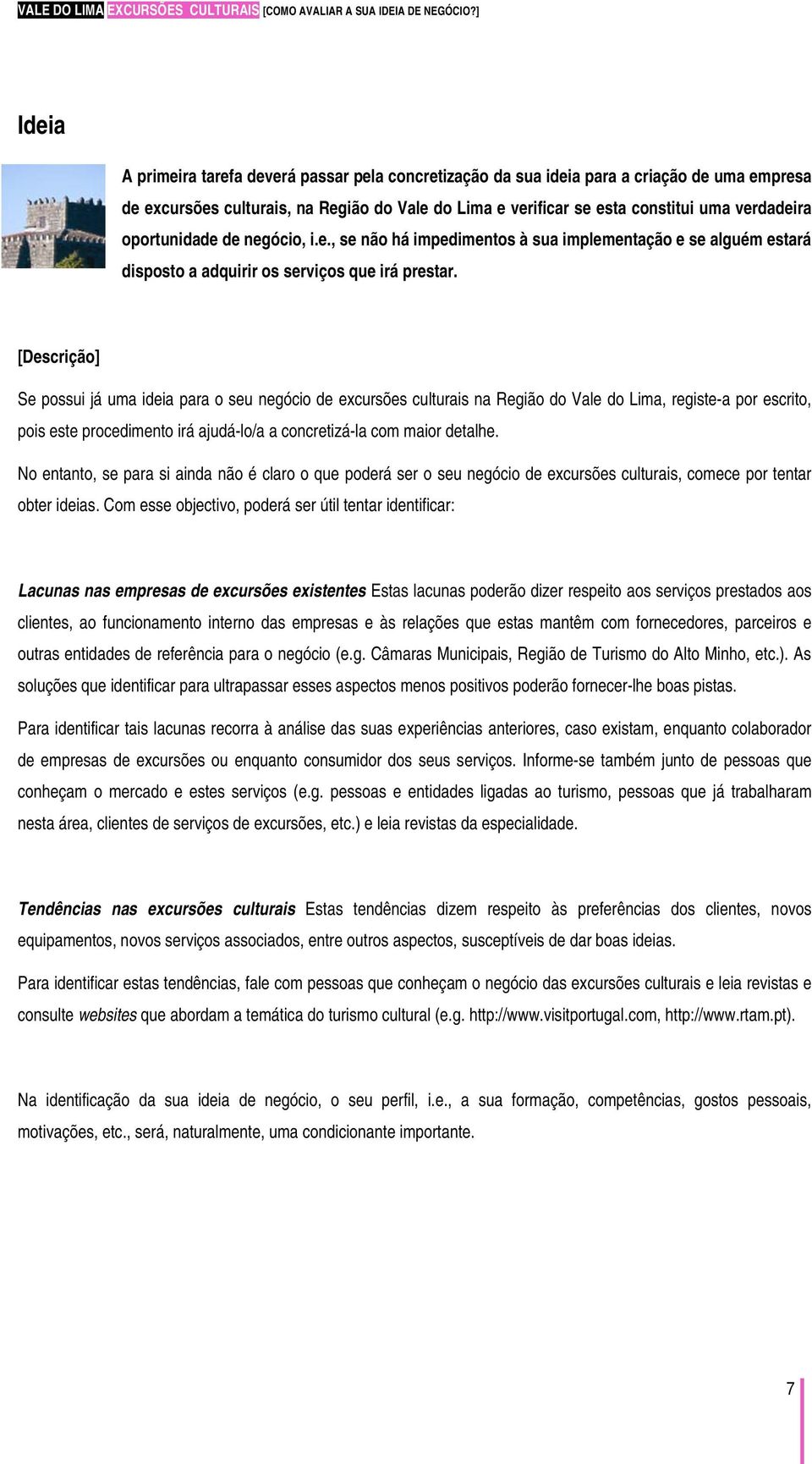 [Descrição] Se possui já uma ideia para o seu negócio de excursões culturais na Região do Vale do Lima, registe-a por escrito, pois este procedimento irá ajudá-lo/a a concretizá-la com maior detalhe.