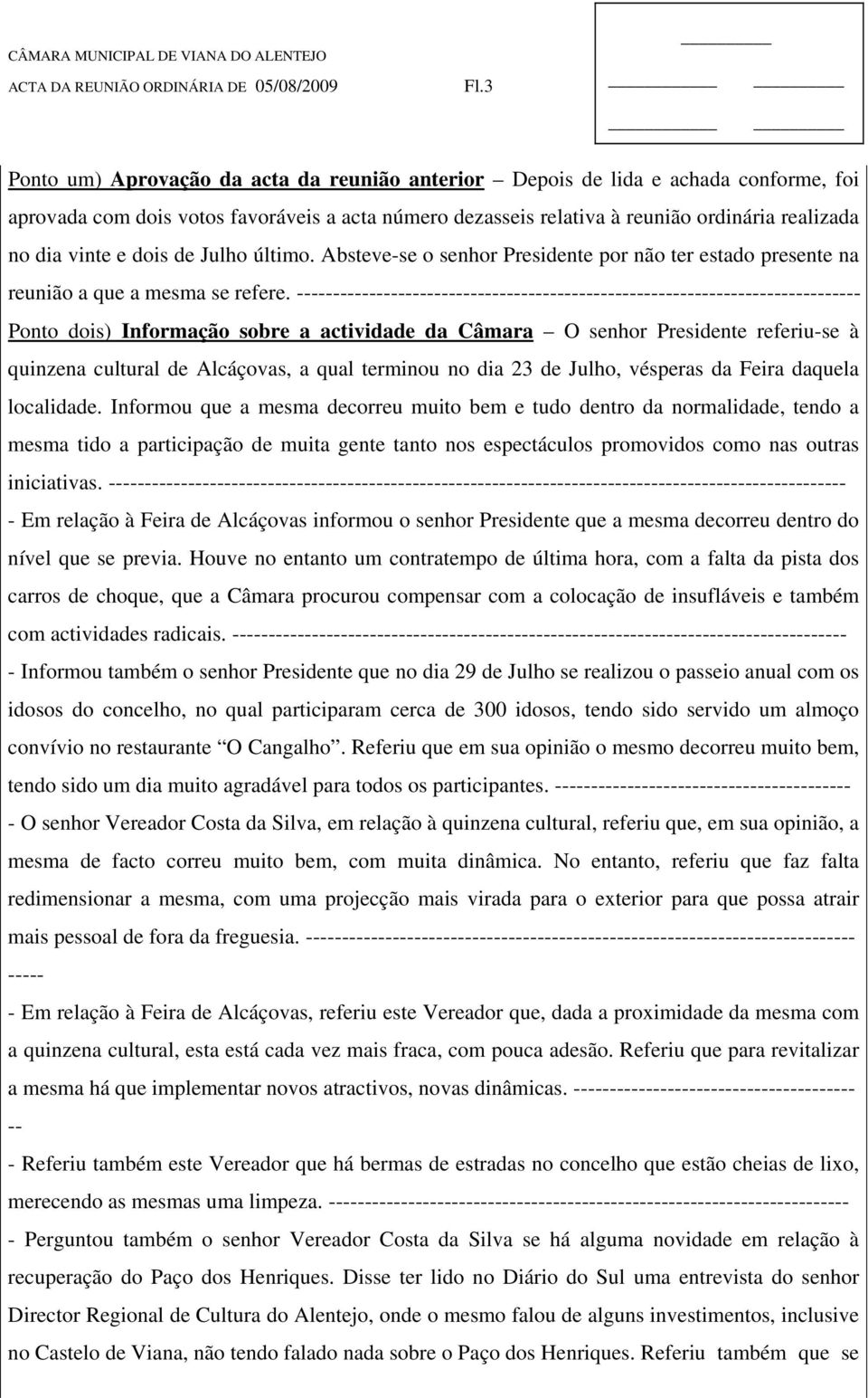 ------------------------------------------------------------------------------ Ponto dois) Informação sobre a actividade da Câmara O senhor Presidente referiu-se à quinzena cultural de Alcáçovas, a