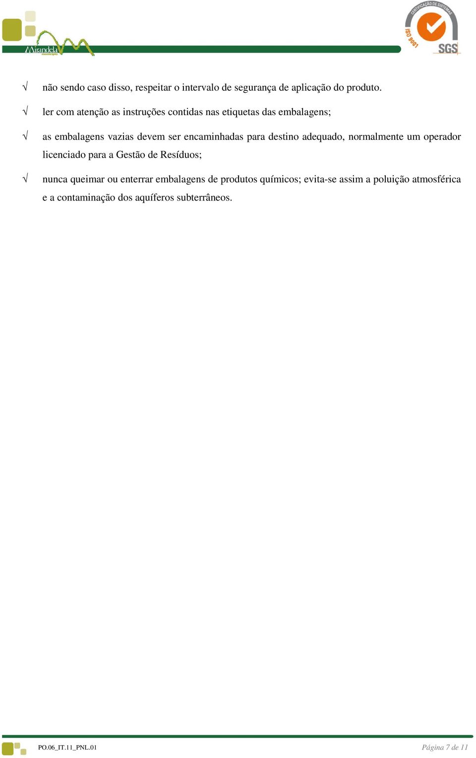 para destino adequado, normalmente um operador licenciado para a Gestão de Resíduos; nunca queimar ou enterrar