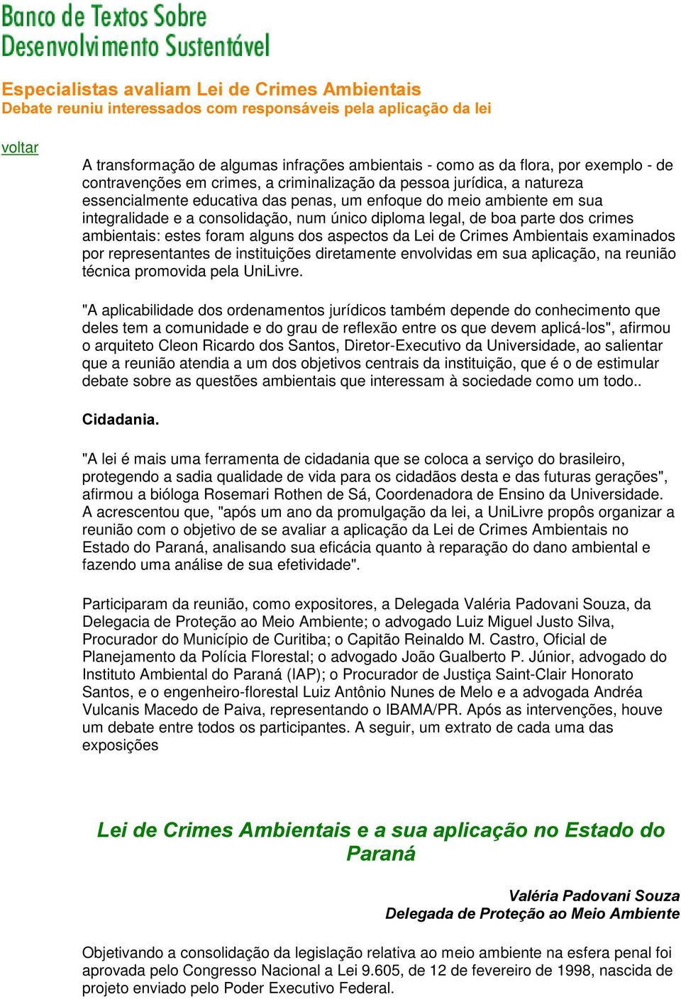 legal, de boa parte dos crimes ambientais: estes foram alguns dos aspectos da Lei de Crimes Ambientais examinados por representantes de instituições diretamente envolvidas em sua aplicação, na