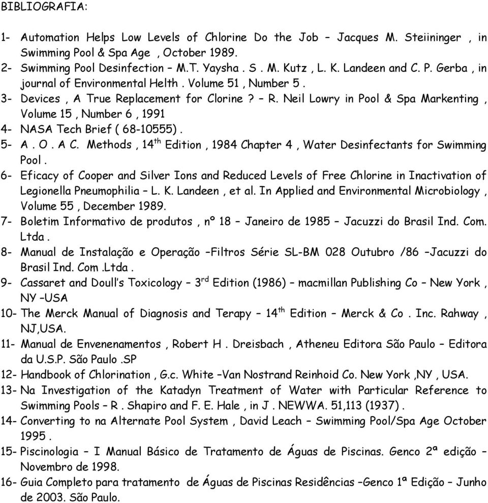 5- A. O. A C. Methods, 14 th Edition, 1984 Chapter 4, Water Desinfectants for Swimming Pool.