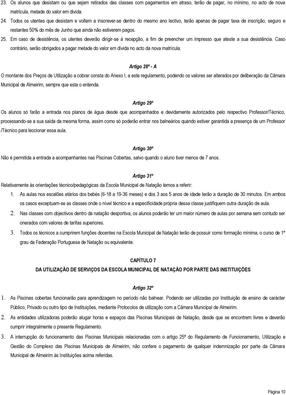 Em caso de desistência, os utentes deverão dirigir-se à recepção, a fim de preencher um impresso que ateste a sua desistência.