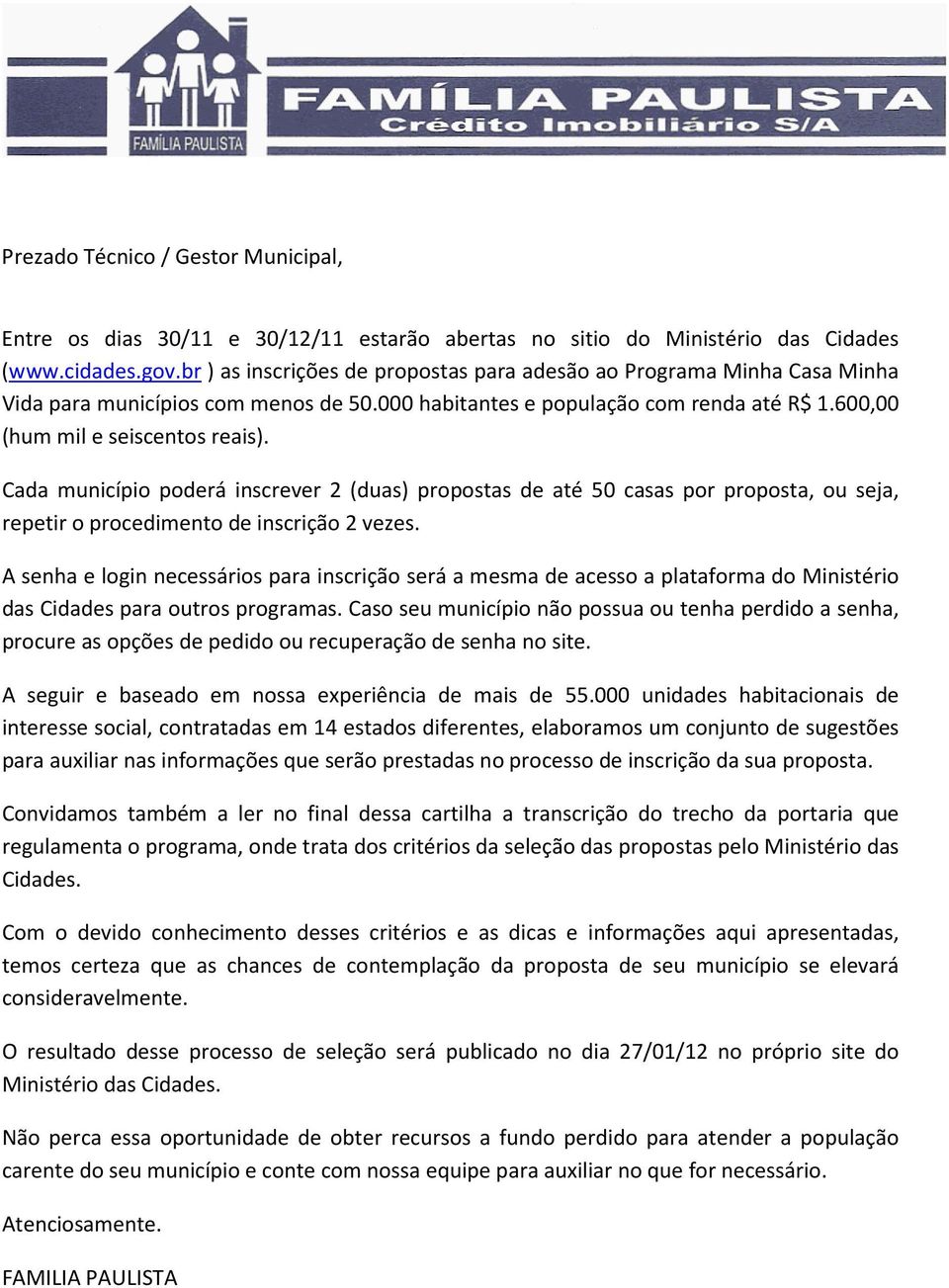 Cada município poderá inscrever 2 (duas) propostas de até 50 casas por proposta, ou seja, repetir o procedimento de inscrição 2 vezes.