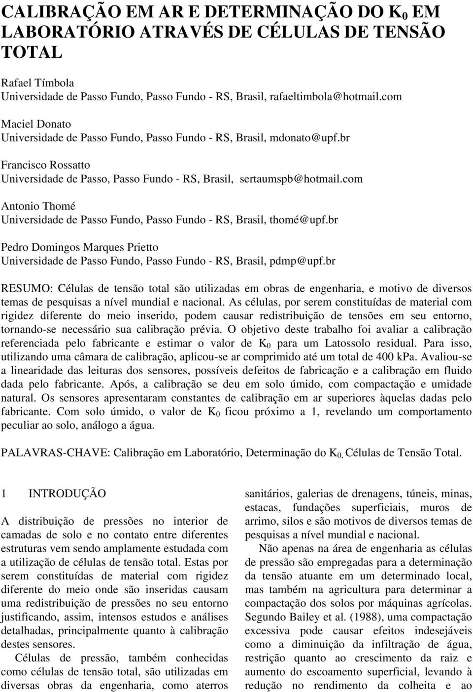 com Antonio Thomé Universidade de Passo Fundo, Passo Fundo - RS, Brasil, thomé@upf.br Pedro Domingos Marques Prietto Universidade de Passo Fundo, Passo Fundo - RS, Brasil, pdmp@upf.