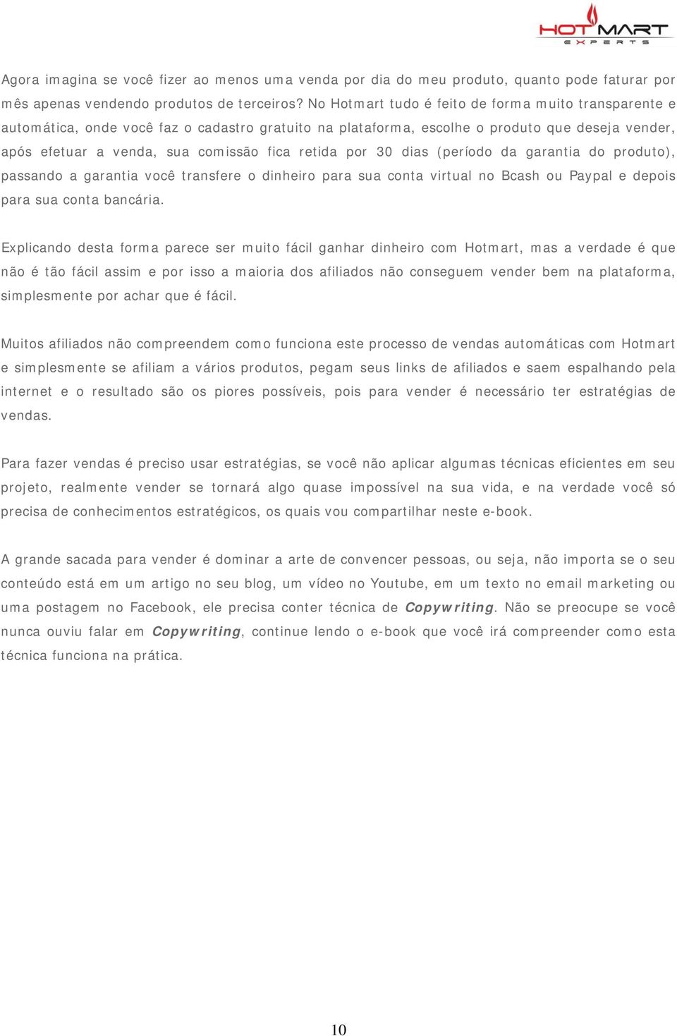 por 30 dias (período da garantia do produto), passando a garantia você transfere o dinheiro para sua conta virtual no Bcash ou Paypal e depois para sua conta bancária.