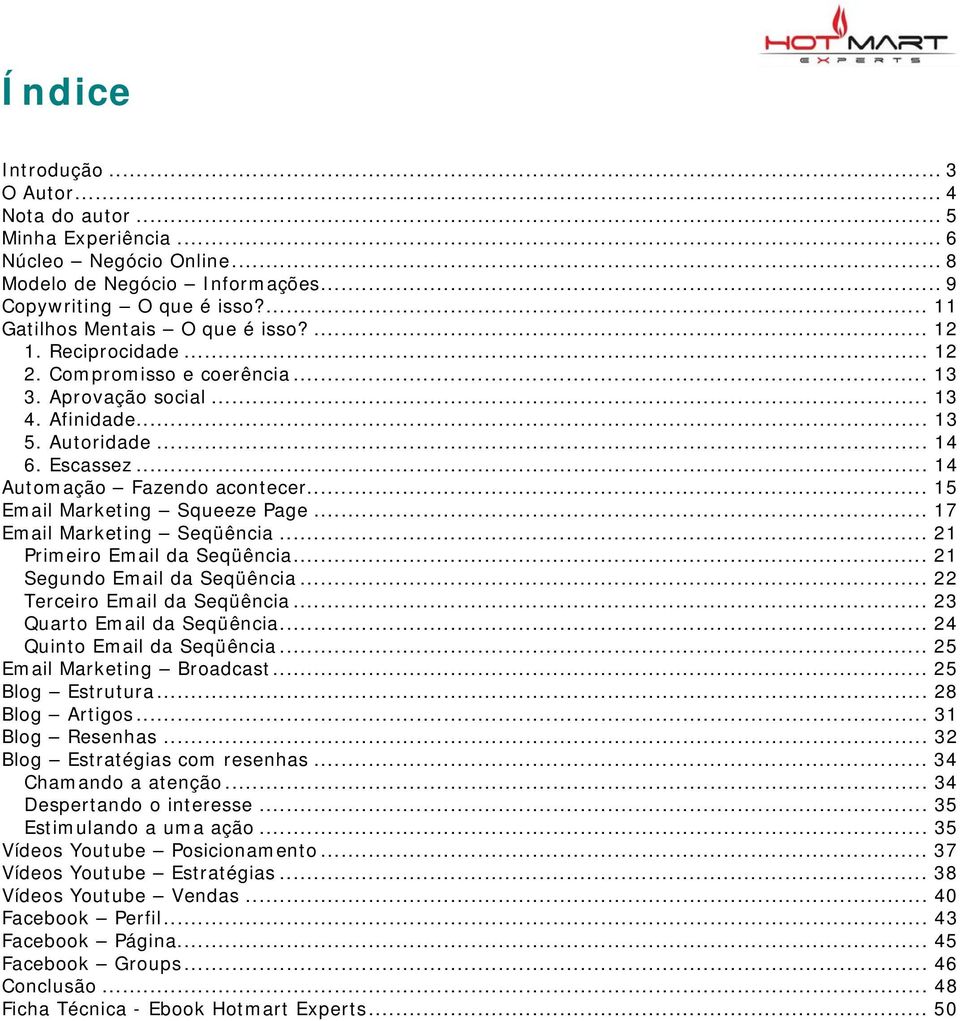 .. 15 Email Marketing Squeeze Page... 17 Email Marketing Seqüência... 21 Primeiro Email da Seqüência... 21 Segundo Email da Seqüência... 22 Terceiro Email da Seqüência... 23 Quarto Email da Seqüência.