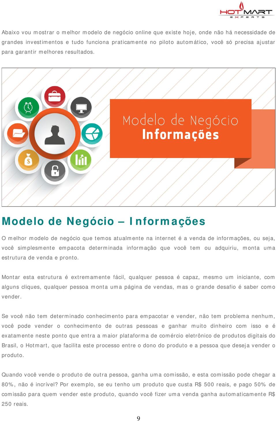 Modelo de Negócio Informações O melhor modelo de negócio que temos atualmente na internet é a venda de informações, ou seja, você simplesmente empacota determinada informação que você tem ou