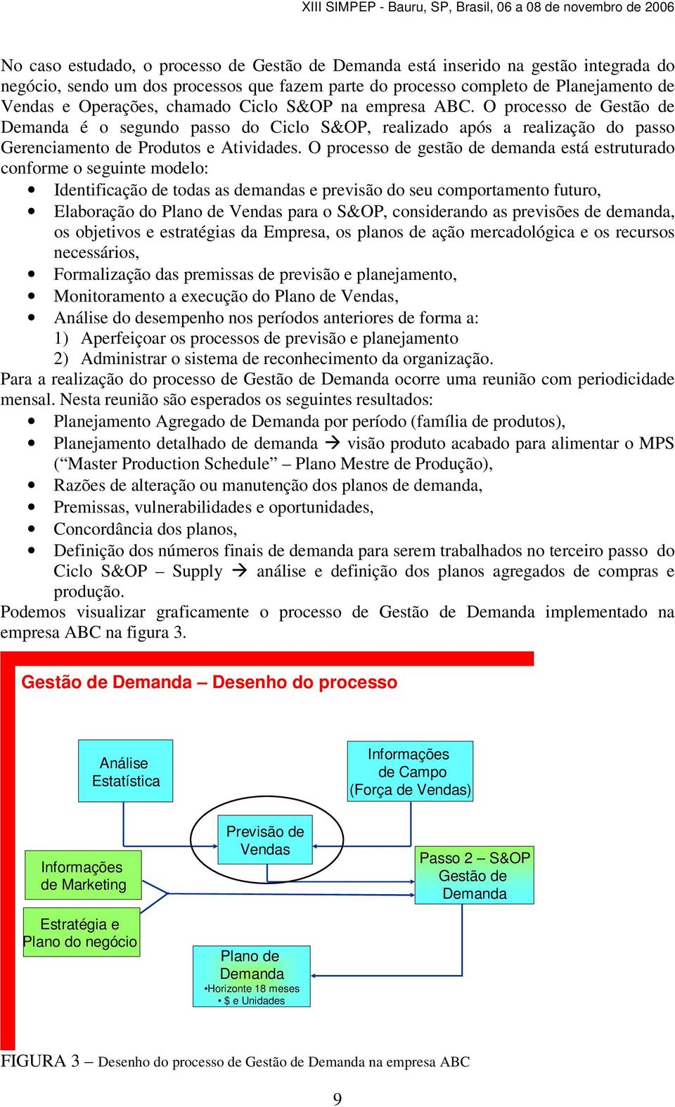 O processo de gestão de demanda está estruturado conforme o seguinte modelo: Identificação de todas as demandas e previsão do seu comportamento futuro, Elaboração do Plano de Vendas para o S&OP,