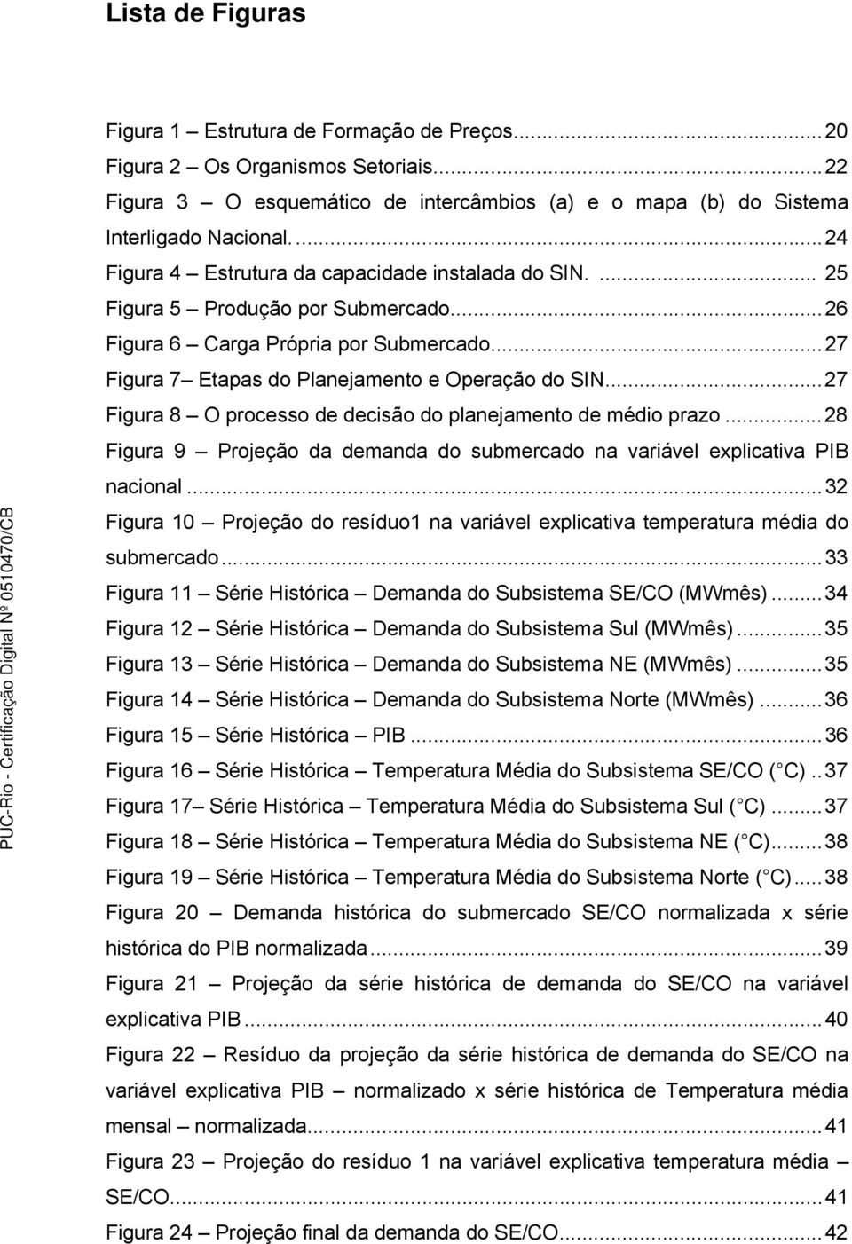 ..27 Figura 8 O processo de decisão do planejamento de médio prazo...28 Figura 9 Projeção da demanda do submercado na variável explicativa PIB nacional.