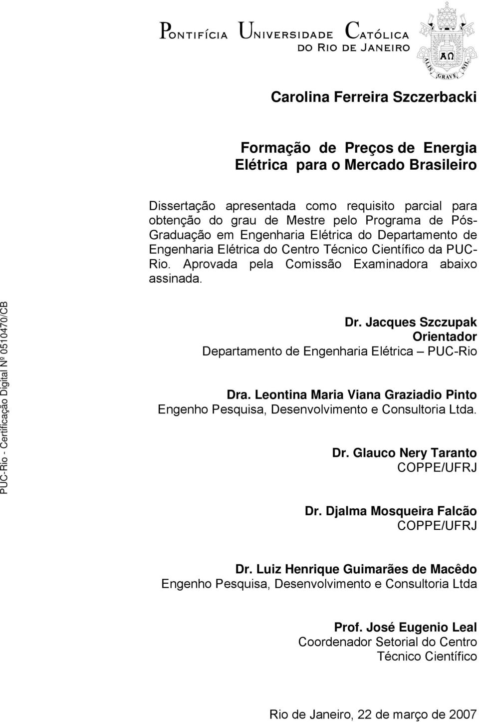 Jacques Szczupak Orientador Departamento de Engenharia Elétrica PUC-Rio Dra. Leontina Maria Viana Graziadio Pinto Engenho Pesquisa, Desenvolvimento e Consultoria Ltda. Dr. Glauco Nery Taranto COPPE/UFRJ Dr.