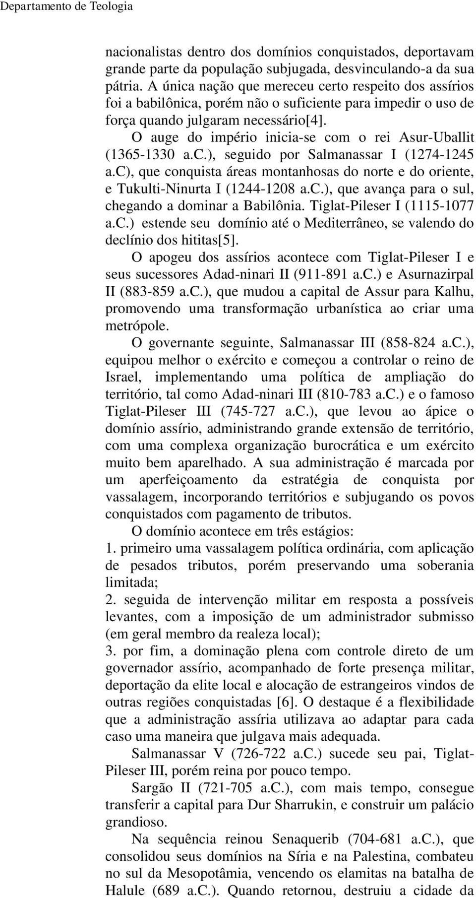 O auge do império inicia-se com o rei Asur-Uballit (1365-1330 a.c.), seguido por Salmanassar I (1274-1245 a.c), que conquista áreas montanhosas do norte e do oriente, e Tukulti-Ninurta I (1244-1208 a.