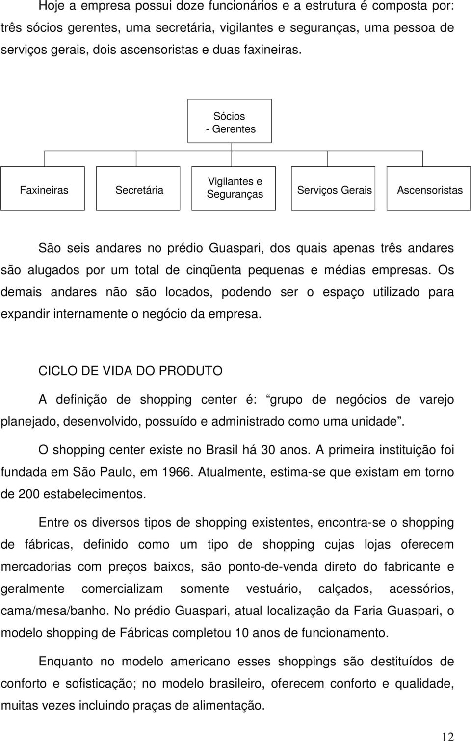 Sócios - Gerentes Faxineiras Secretária Vigilantes e Seguranças Serviços Gerais Ascensoristas São seis andares no prédio Guaspari, dos quais apenas três andares são alugados por um total de cinqüenta