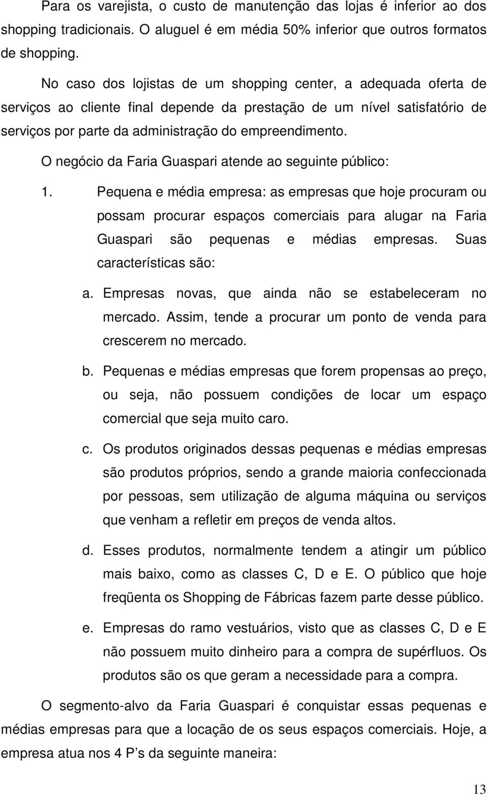 O negócio da Faria Guaspari atende ao seguinte público: 1.