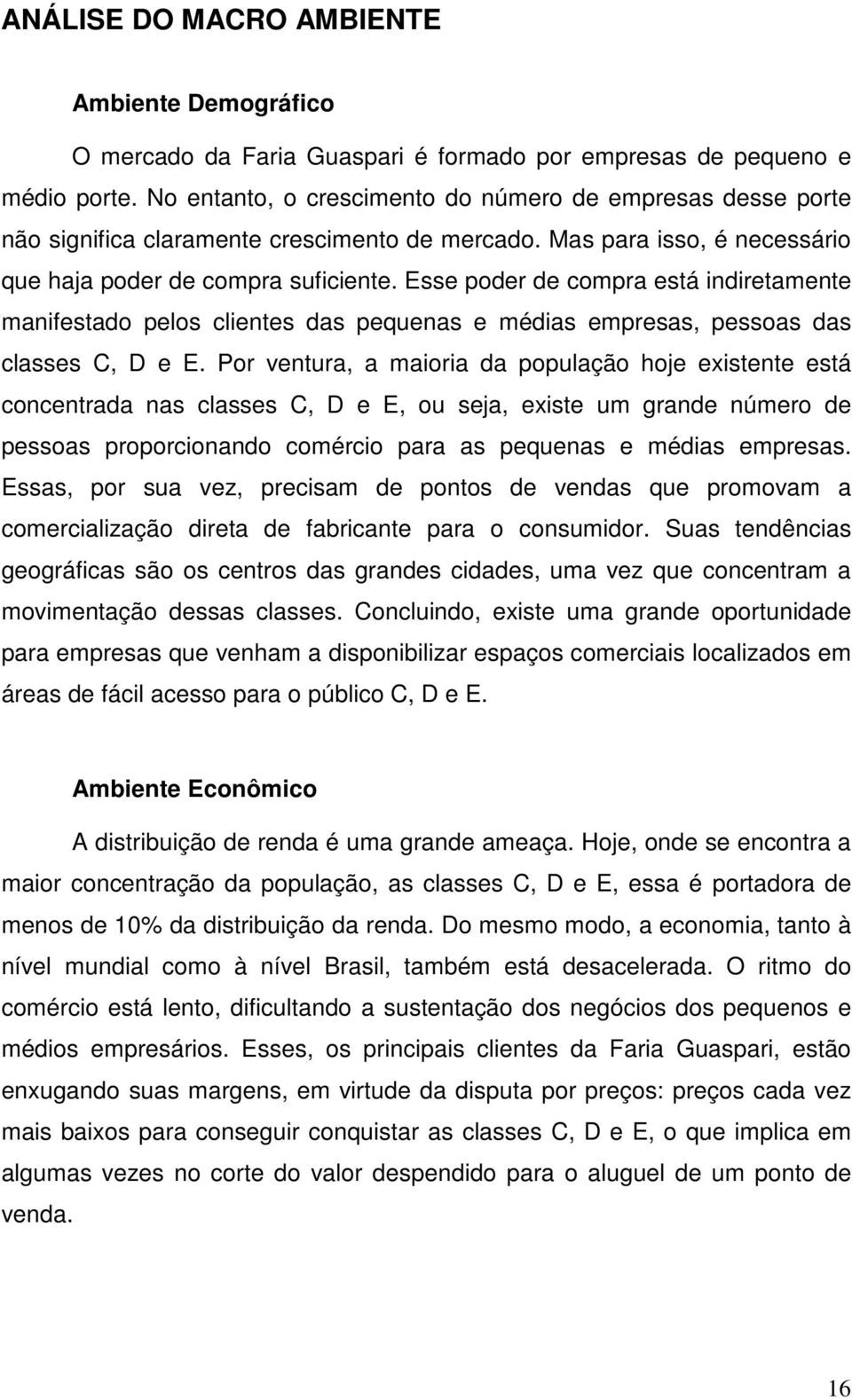 Esse poder de compra está indiretamente manifestado pelos clientes das pequenas e médias empresas, pessoas das classes C, D e E.