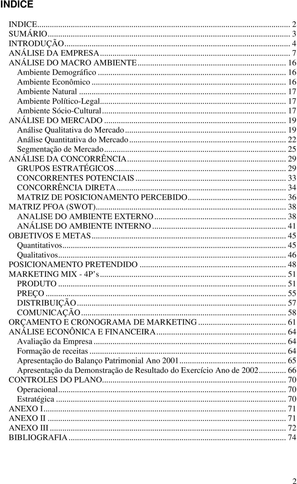 .. 25 ANÁLISE DA CONCORRÊNCIA... 29 GRUPOS ESTRATÉGICOS... 29 CONCORRENTES POTENCIAIS... 33 CONCORRÊNCIA DIRETA... 34 MATRIZ DE POSICIONAMENTO PERCEBIDO... 36 MATRIZ PFOA (SWOT).