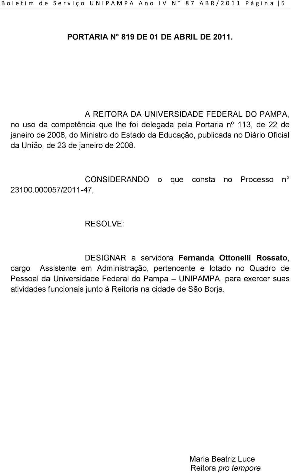 no Diário Oficial da União, de 23 de janeiro de 2008. CONSIDERANDO o que consta no Processo n 23100.