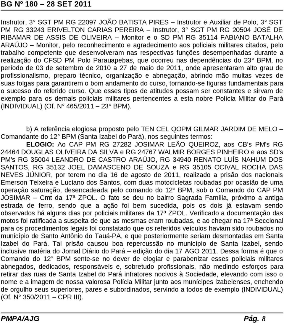 durante a realização do CFSD PM Polo Parauapebas, que ocorreu nas dependências do 23 BPM, no período de 03 de setembro de 2010 a 27 de maio de 2011, onde apresentaram alto grau de profissionalismo,