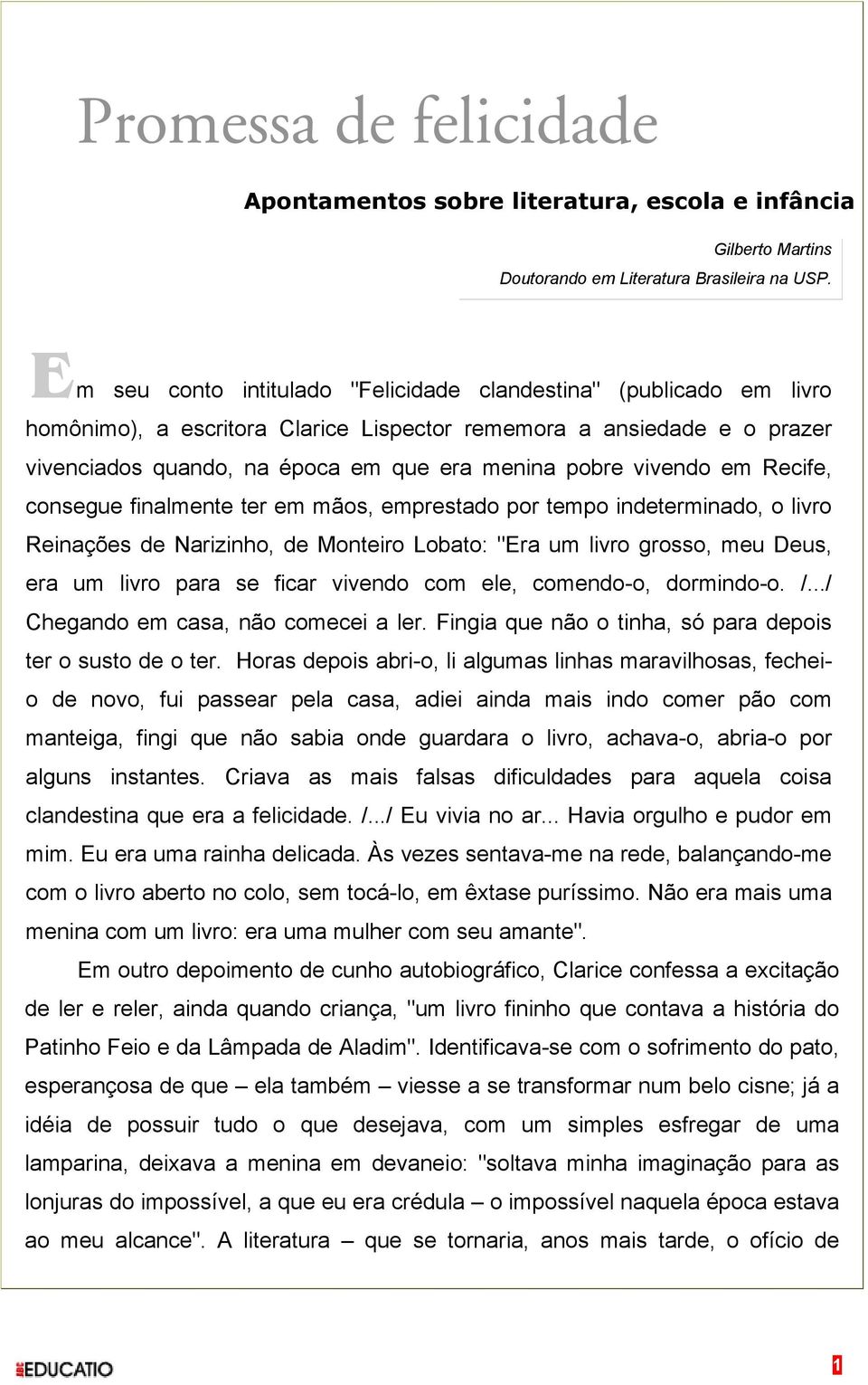 vivendo em Recife, consegue finalmente ter em mãos, emprestado por tempo indeterminado, o livro Reinações de Narizinho, de Monteiro Lobato: "Era um livro grosso, meu Deus, era um livro para se ficar