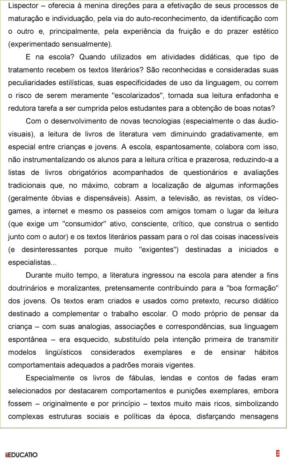 São reconhecidas e consideradas suas peculiaridades estilísticas, suas especificidades de uso da linguagem, ou correm o risco de serem meramente "escolarizados", tornada sua leitura enfadonha e