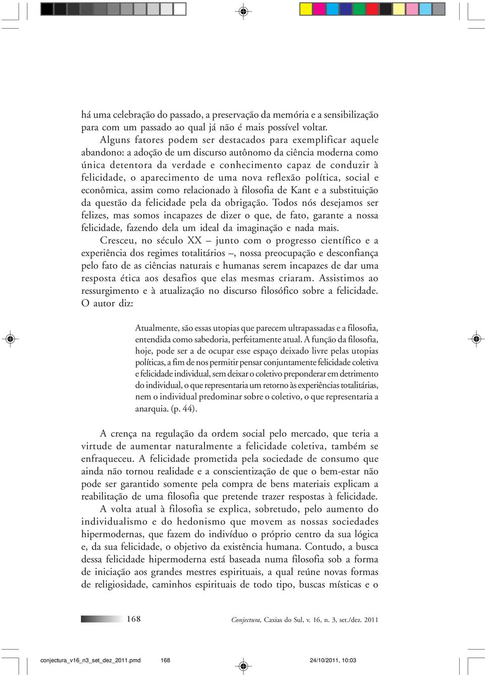 felicidade, o aparecimento de uma nova reflexão política, social e econômica, assim como relacionado à filosofia de Kant e a substituição da questão da felicidade pela da obrigação.