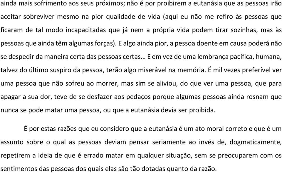 E algo ainda pior, a pessoa doente em causa poderá não se despedir da maneira certa das pessoas certas E em vez de uma lembrança pacífica, humana, talvez do último suspiro da pessoa, terão algo