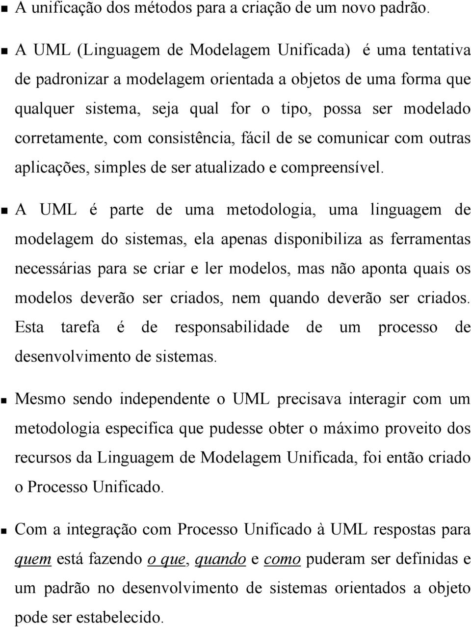 consistência, fácil de se comunicar com outras aplicações, simples de ser atualizado e compreensível.