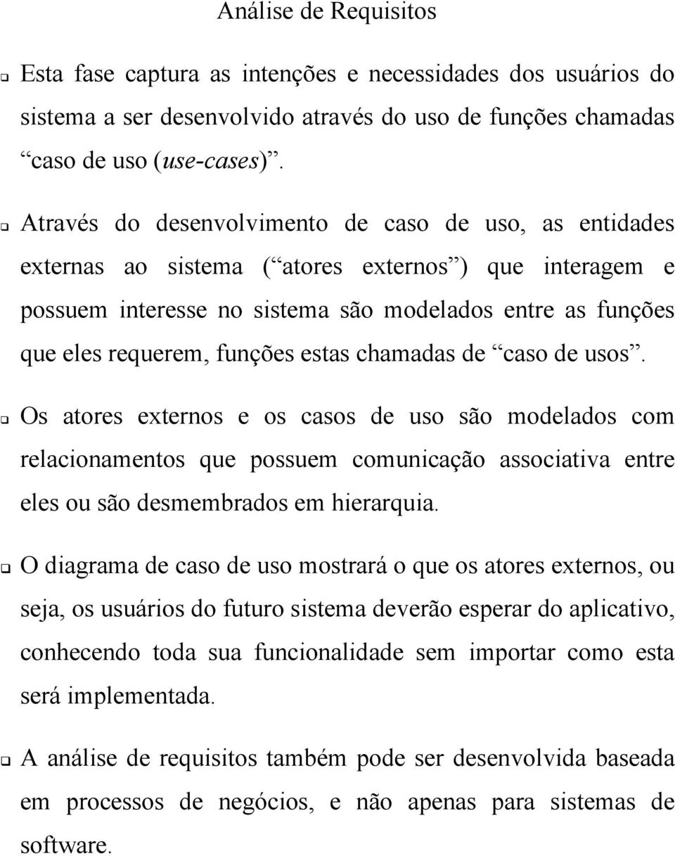 estas chamadas de caso de usos. Os atores externos e os casos de uso são modelados com relacionamentos que possuem comunicação associativa entre eles ou são desmembrados em hierarquia.