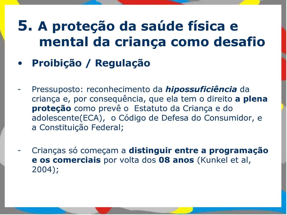 como prevê o Estatuto da Criança e do adolescente(eca), o Código de Defesa do Consumidor, e a Constituição