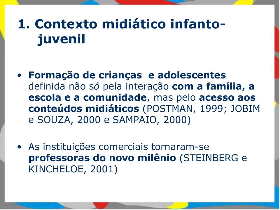 conteúdos midiáticos (POSTMAN, 1999; JOBIM e SOUZA, 2000 e SAMPAIO, 2000) As