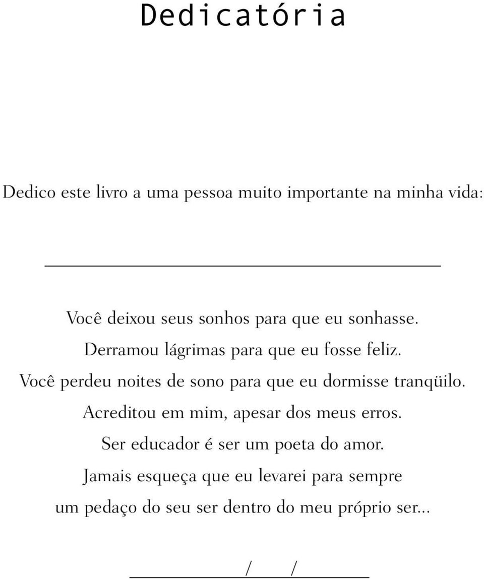 Você perdeu noites de sono para que eu dormisse tranqüilo. Acreditou em mim, apesar dos meus erros.