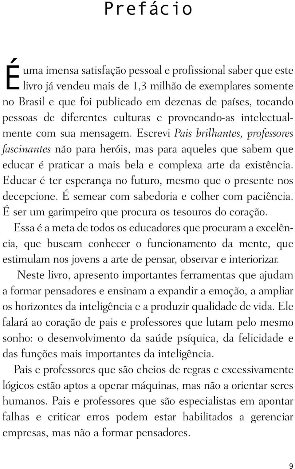 Escrevi Pais brilhantes, professores fascinantes não para heróis, mas para aqueles que sabem que educar é praticar a mais bela e complexa arte da existência.