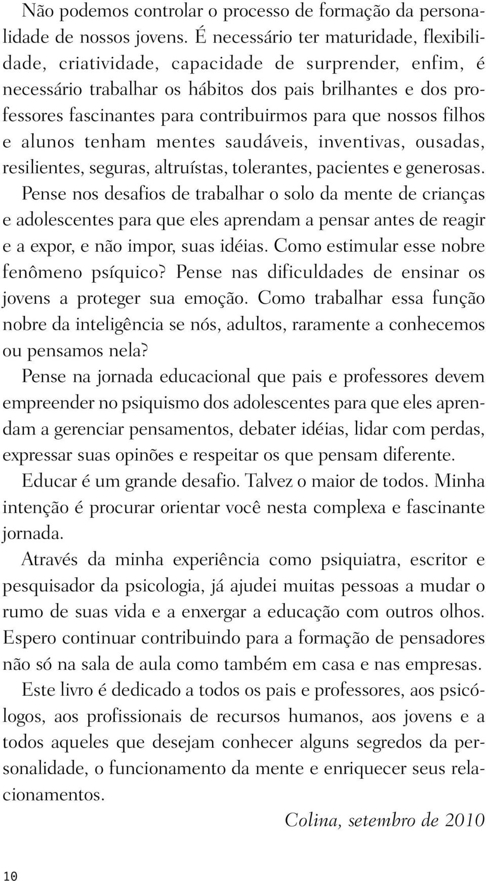 que nossos filhos e alunos tenham mentes saudáveis, inventivas, ousadas, resilientes, seguras, altruístas, tolerantes, pacientes e generosas.